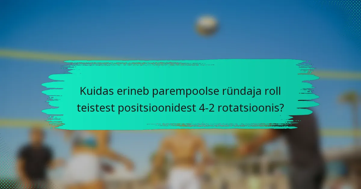Kuidas erineb parempoolse ründaja roll teistest positsioonidest 4-2 rotatsioonis?