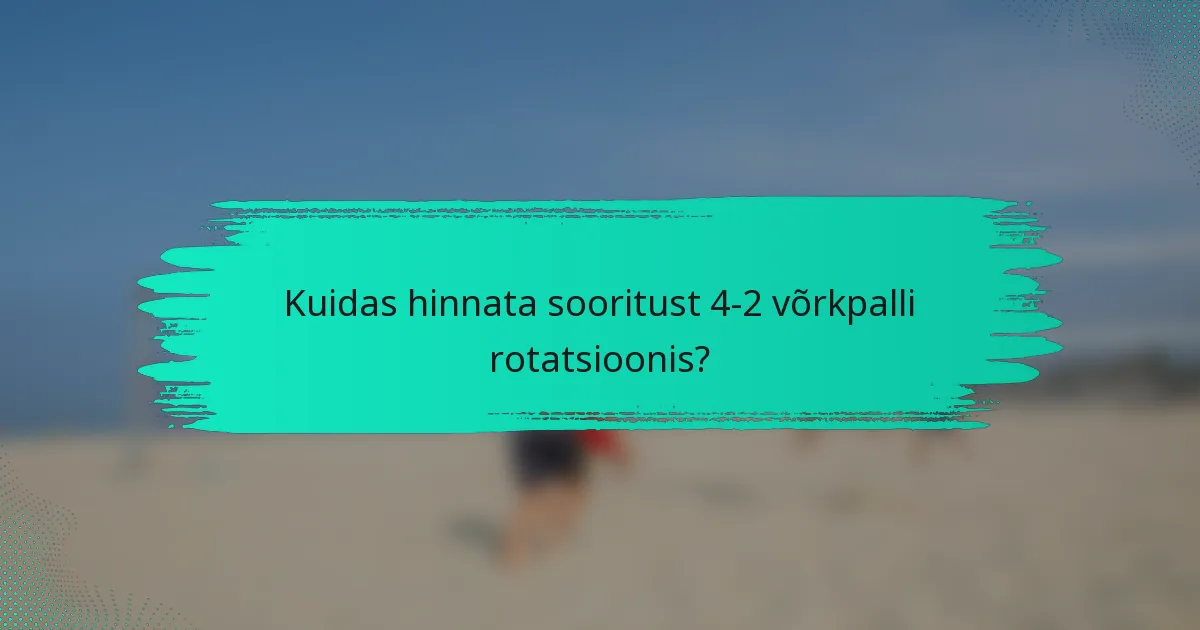 Kuidas hinnata sooritust 4-2 võrkpalli rotatsioonis?