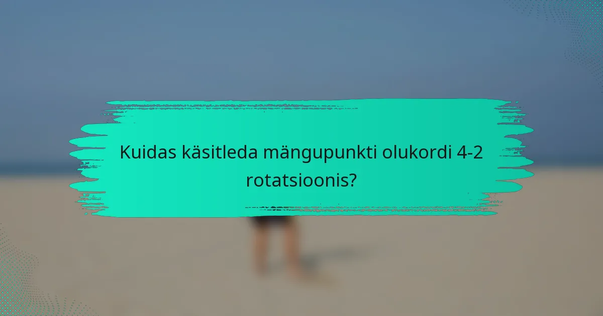 Kuidas käsitleda mängupunkti olukordi 4-2 rotatsioonis?