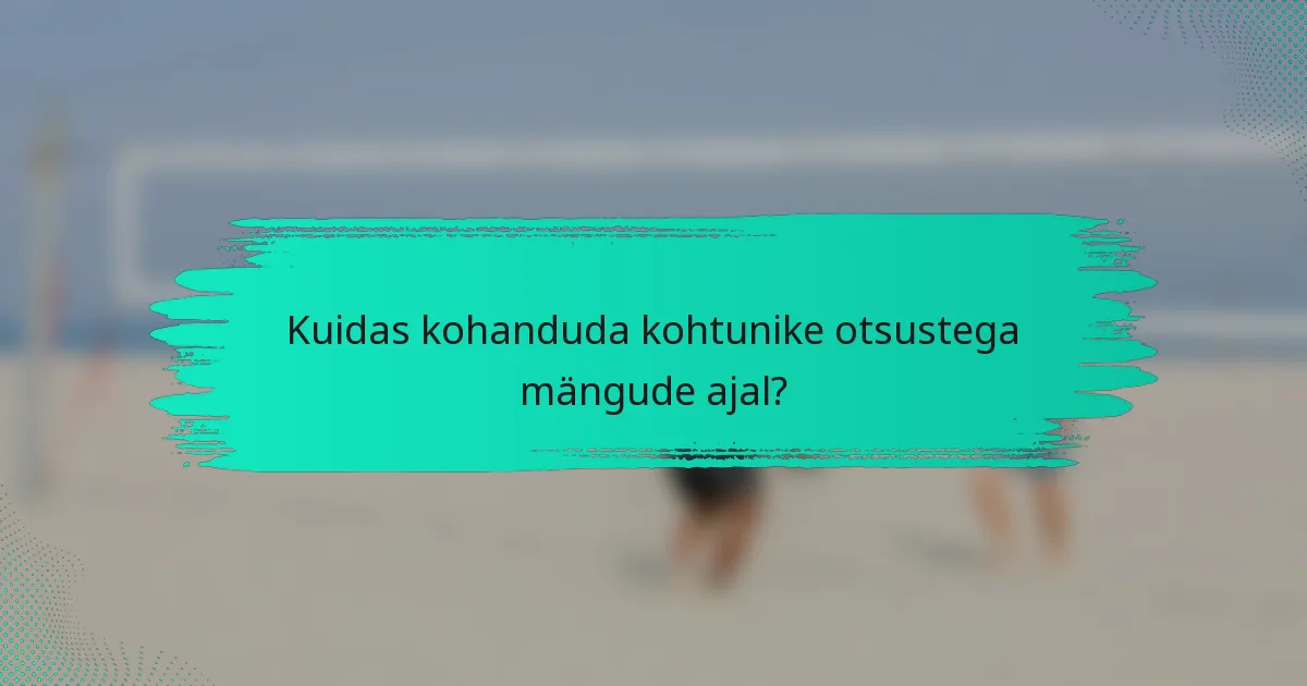 Kuidas kohanduda kohtunike otsustega mängude ajal?