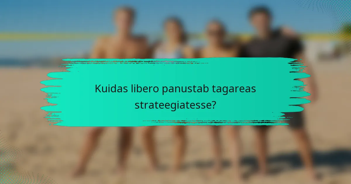 Kuidas libero panustab tagareas strateegiatesse?