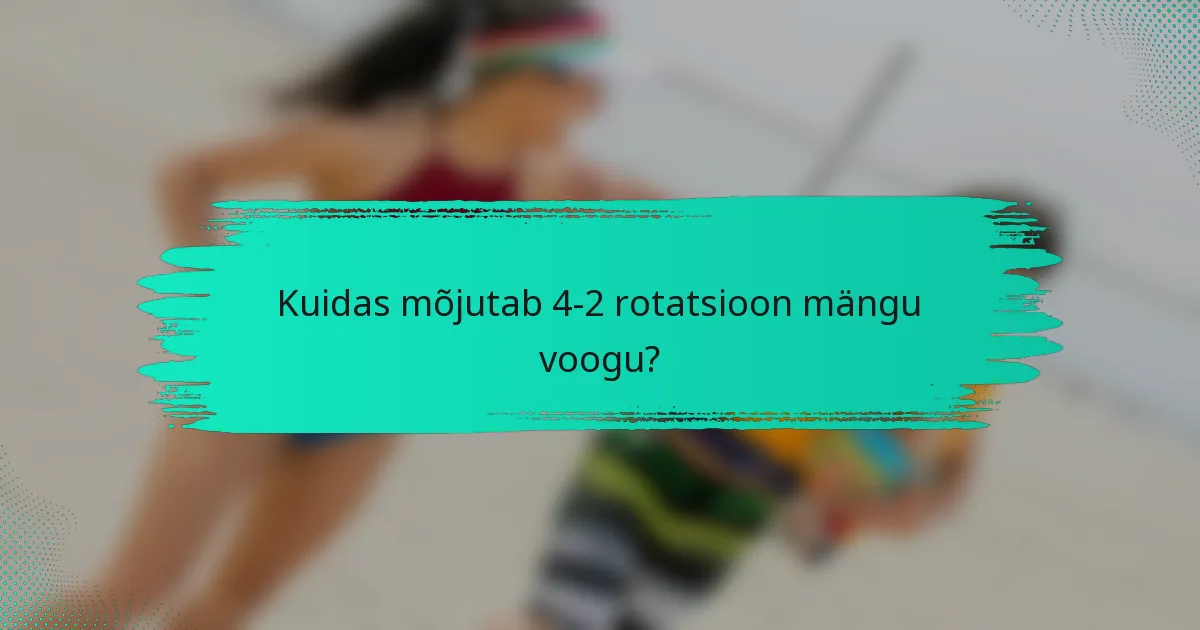 Kuidas mõjutab 4-2 rotatsioon mängu voogu?