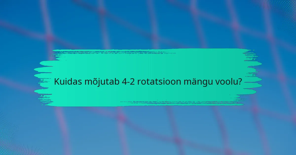 Kuidas mõjutab 4-2 rotatsioon mängu voolu?