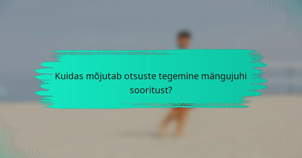 Kuidas mõjutab otsuste tegemine mängujuhi sooritust?