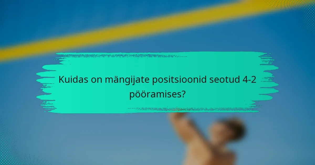 Kuidas on mängijate positsioonid seotud 4-2 pööramises?