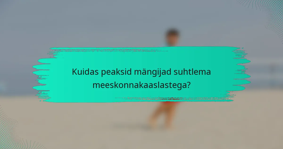 Kuidas peaksid mängijad suhtlema meeskonnakaaslastega?