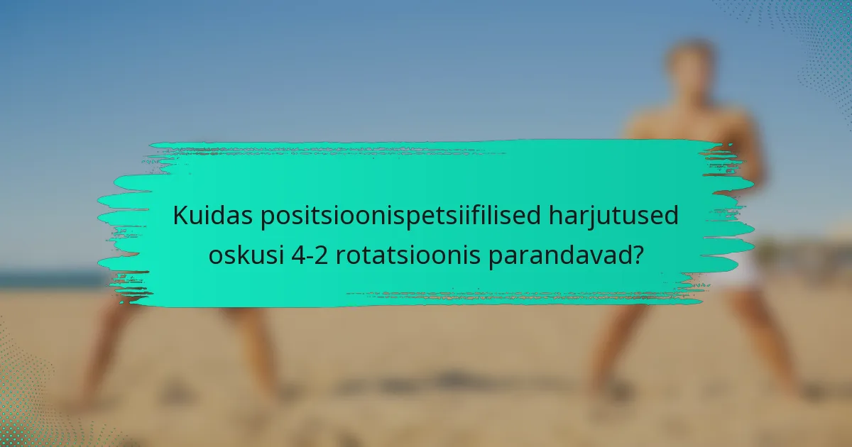 Kuidas positsioonispetsiifilised harjutused oskusi 4-2 rotatsioonis parandavad?