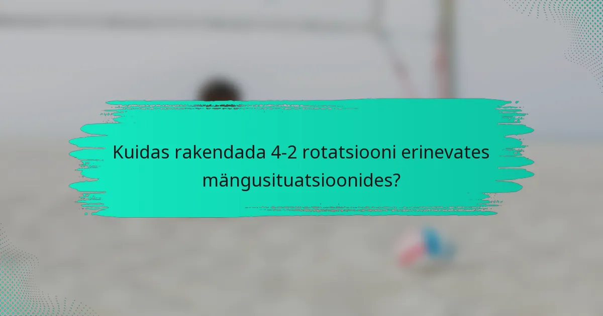 Kuidas rakendada 4-2 rotatsiooni erinevates mängusituatsioonides?
