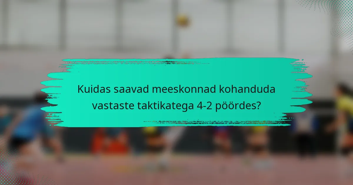 Kuidas saavad meeskonnad kohanduda vastaste taktikatega 4-2 pöördes?