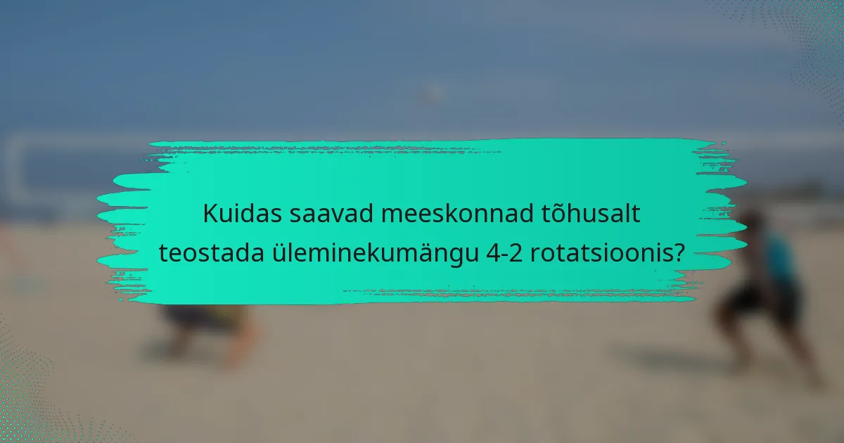 Kuidas saavad meeskonnad tõhusalt teostada üleminekumängu 4-2 rotatsioonis?