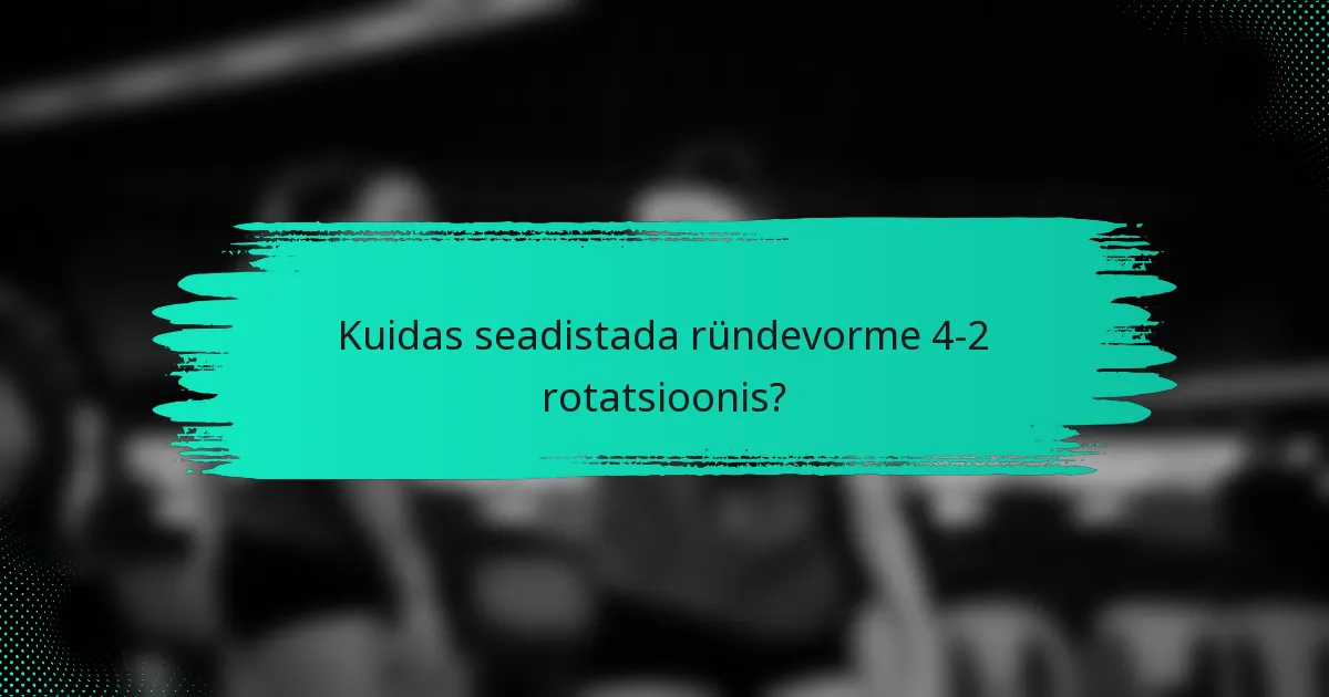 Kuidas seadistada ründevorme 4-2 rotatsioonis?