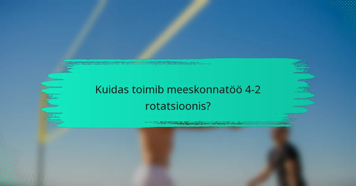 Kuidas toimib meeskonnatöö 4-2 rotatsioonis?