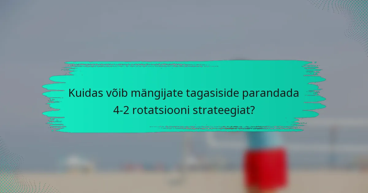 Kuidas võib mängijate tagasiside parandada 4-2 rotatsiooni strateegiat?