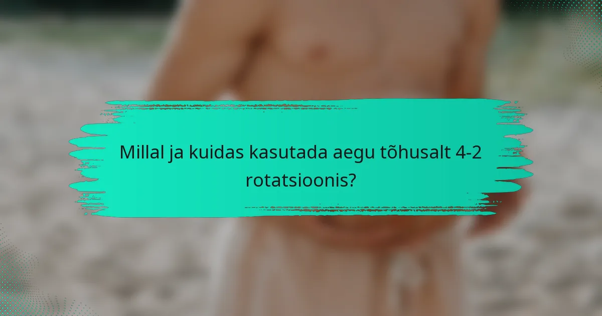 Millal ja kuidas kasutada aegu tõhusalt 4-2 rotatsioonis?