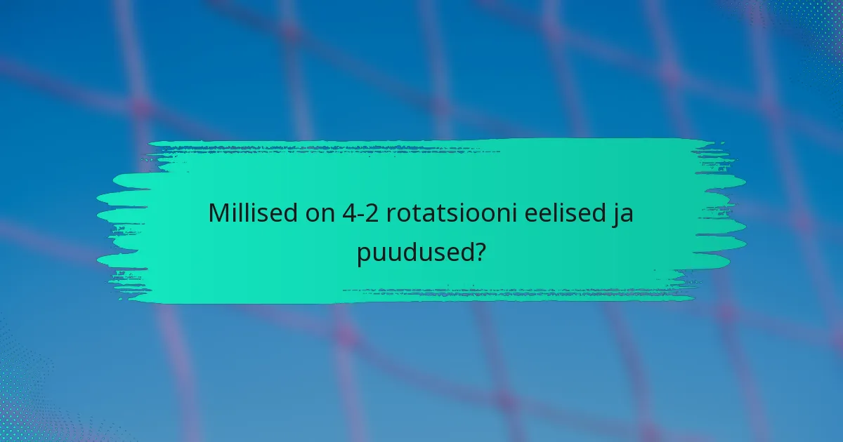 Millised on 4-2 rotatsiooni eelised ja puudused?