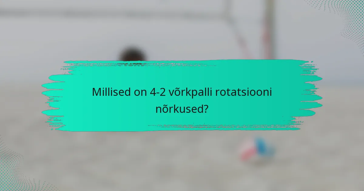 Millised on 4-2 võrkpalli rotatsiooni nõrkused?