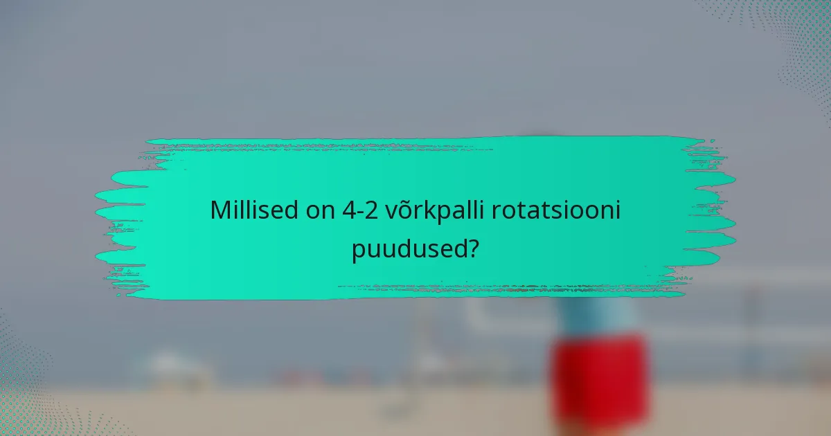 Millised on 4-2 võrkpalli rotatsiooni puudused?