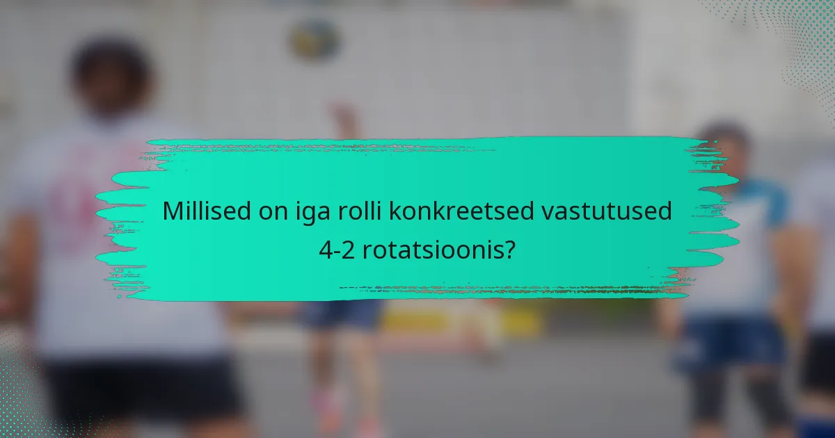 Millised on iga rolli konkreetsed vastutused 4-2 rotatsioonis?