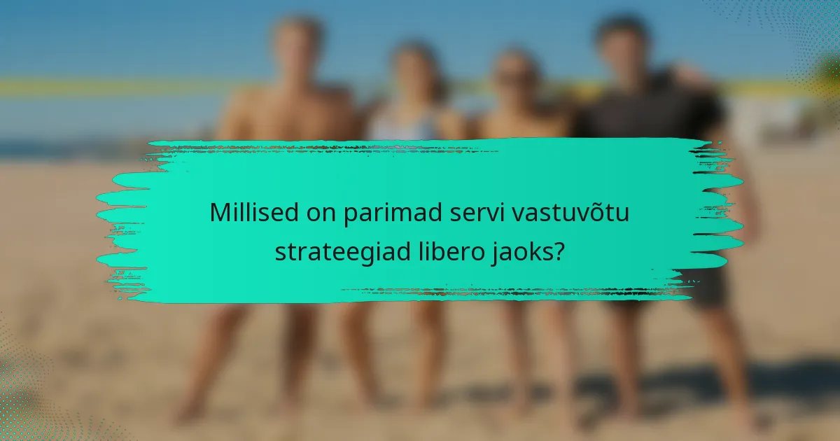 Millised on parimad servi vastuvõtu strateegiad libero jaoks?