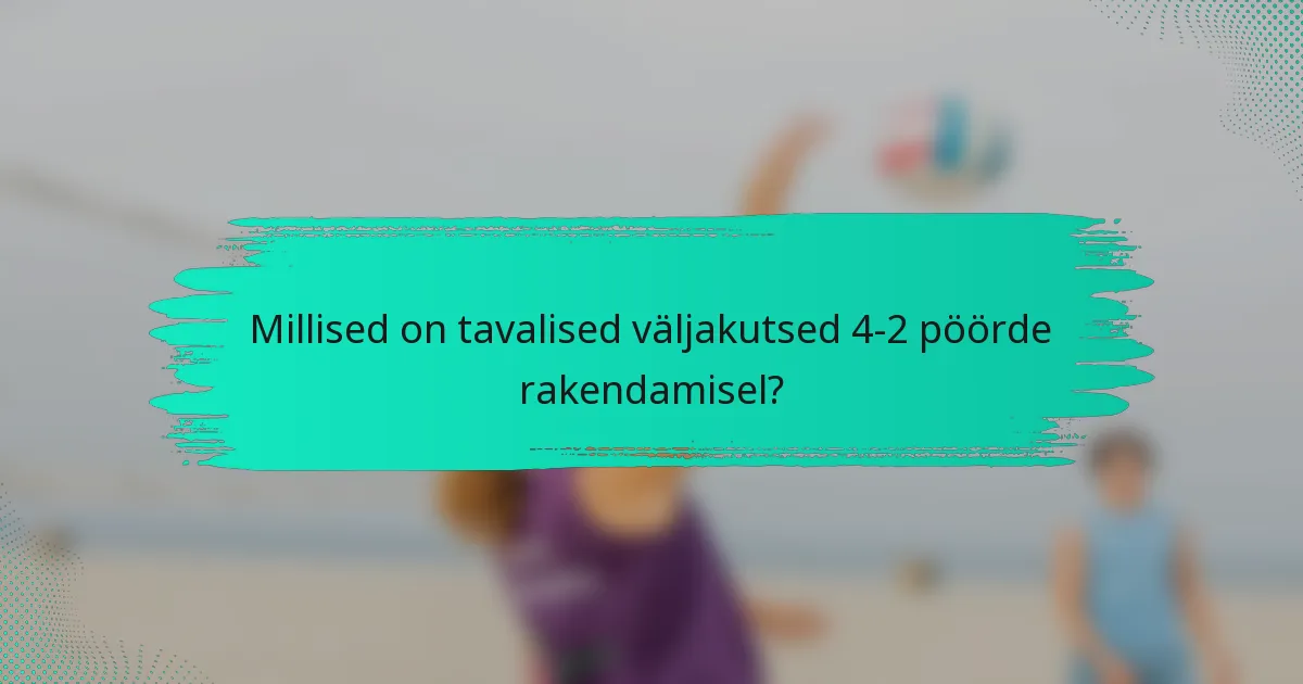 Millised on tavalised väljakutsed 4-2 pöörde rakendamisel?