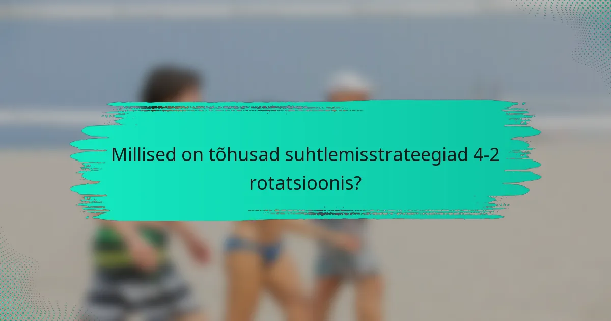 Millised on tõhusad suhtlemisstrateegiad 4-2 rotatsioonis?
