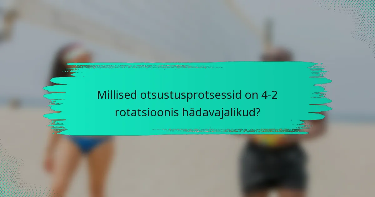 Millised otsustusprotsessid on 4-2 rotatsioonis hädavajalikud?