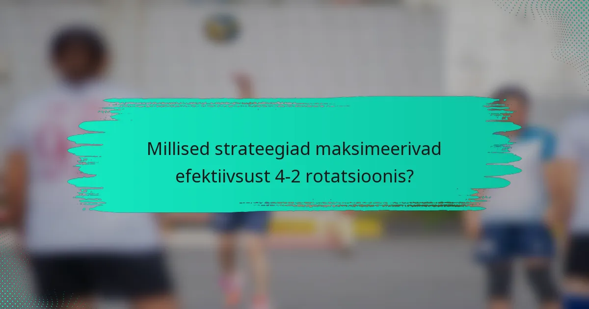 Millised strateegiad maksimeerivad efektiivsust 4-2 rotatsioonis?