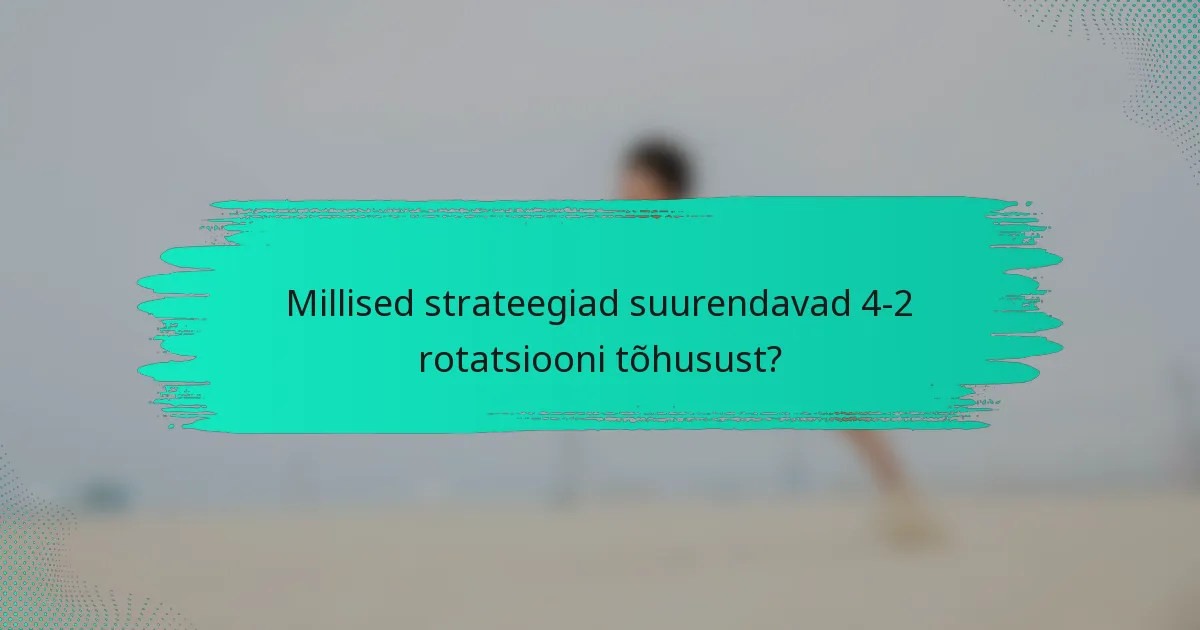 Millised strateegiad suurendavad 4-2 rotatsiooni tõhusust?