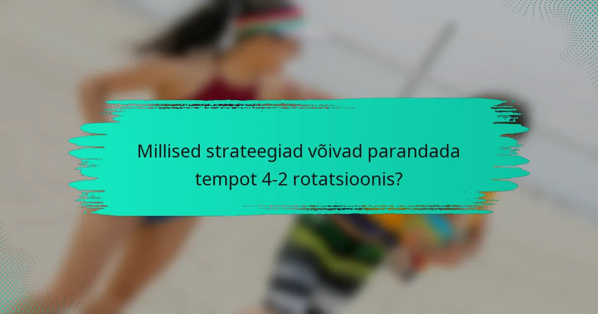 Millised strateegiad võivad parandada tempot 4-2 rotatsioonis?