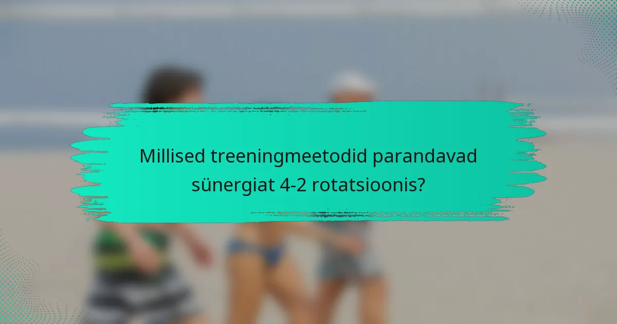 Millised treeningmeetodid parandavad sünergiat 4-2 rotatsioonis?