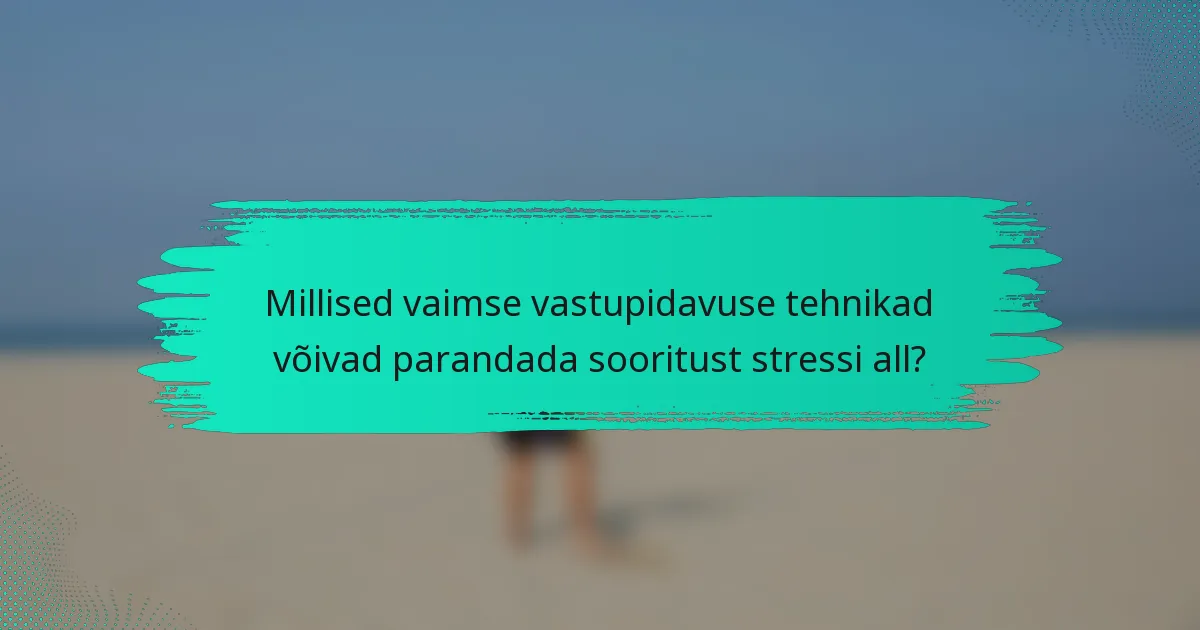 Millised vaimse vastupidavuse tehnikad võivad parandada sooritust stressi all?